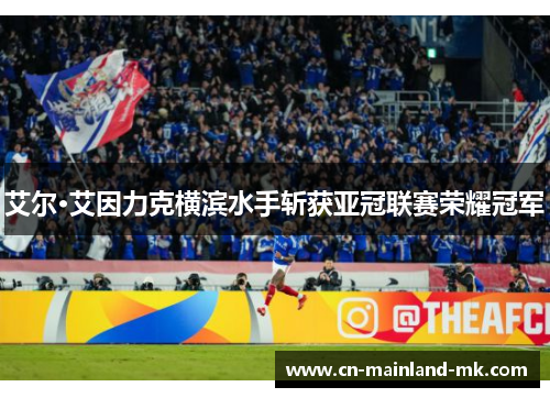 艾尔·艾因力克横滨水手斩获亚冠联赛荣耀冠军 艾尔·艾因力克横滨水手斩获亚冠联赛荣耀冠军